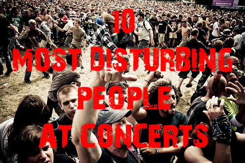 10 Most Disturbing People At Concerts